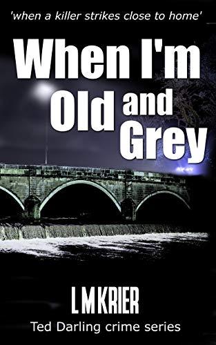 When I'm Old and Grey: when a killer strikes close to home (Ted Darling Crime Series, Band 4)