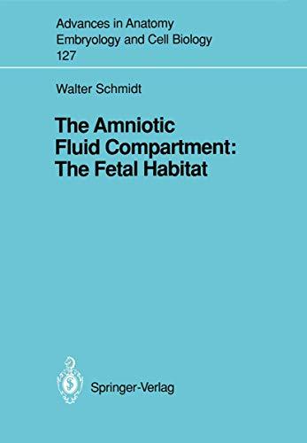 The Amniotic Fluid Compartment: The Fetal Habitat (Advances in Anatomy, Embryology and Cell Biology) (Advances in Anatomy, Embryology and Cell Biology, 127, Band 127)