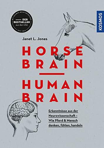 Horse Brain, Human Brain: Erkenntnisse aus der Neurowissenschaft - Wie Pferd und Mensch denken, fühlen, handeln