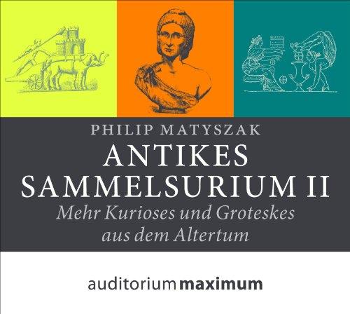 Antikes Sammelsurium 2: Mehr Groteskes und Kurioses aus dem Altertum