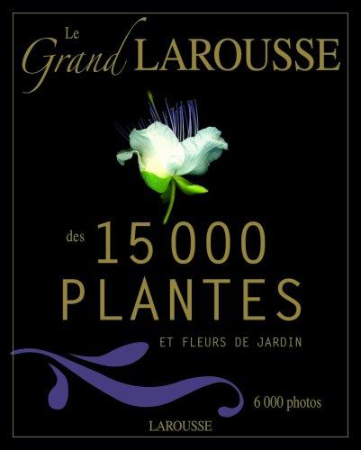 Le grand Larousse des 15.000 plantes et fleurs de jardin