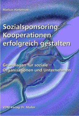 Sozialsponsoring: Kooperationen erfolgreich gestalten: Grundlagen für soziale Organisationen und Unternehmen