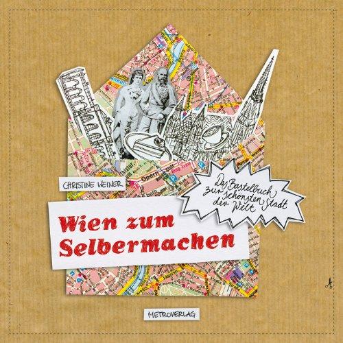 Wien zum Selbermachen: Das Bastelbuch zur schönsten Stadt der Welt