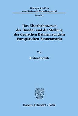 Das Eisenbahnwesen des Bundes und die Stellung der deutschen Bahnen auf dem Europäischen Binnenmarkt.: Dissertationsschrift (Tübinger Schriften zum Staats- und Verwaltungsrecht, Band 31)