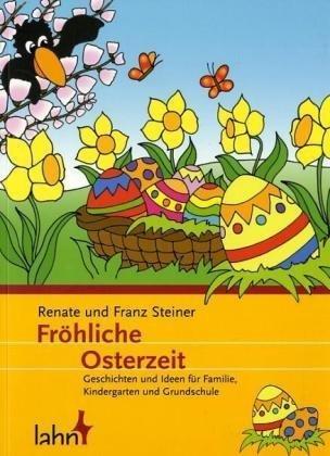 Fröhliche Osterzeit: Geschichten und Ideen für Familie, Kindergarten und Grundschule