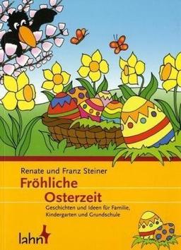 Fröhliche Osterzeit: Geschichten und Ideen für Familie, Kindergarten und Grundschule