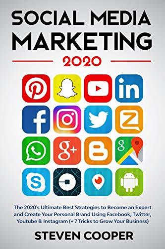 Social Media Marketing: The 2020's Ultimate Best Strategies to Become an Expert and Create Your Personal Brand Using Facebook, Twitter, Youtube & Instagram (+ 7 Tricks to Grow Your Business)