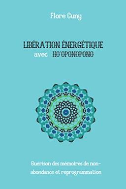 LIBÉRATION ÉNERGÉTIQUE AVEC HO'OPONOPONO : Guérison des mémoires de non-abondance et reprogrammation