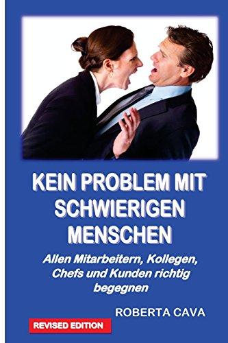 Kein Problem Mit Schwierigen Menschen: Allen Mitarbeitern, Kollegen, Chefs und Kundenrichtig begegnen