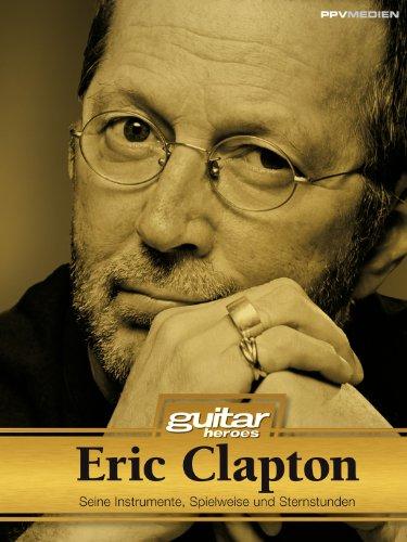 Eric Clapton. Seine Instrumente, Spielweise und Studiotricks. Guitar Heroes