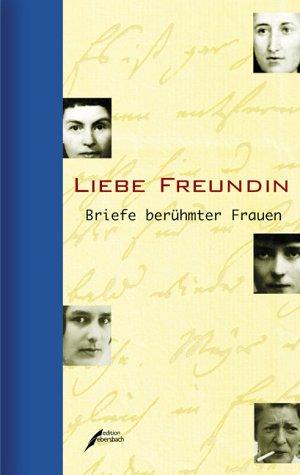 Liebe Freundin: Briefe berühmter Frauen