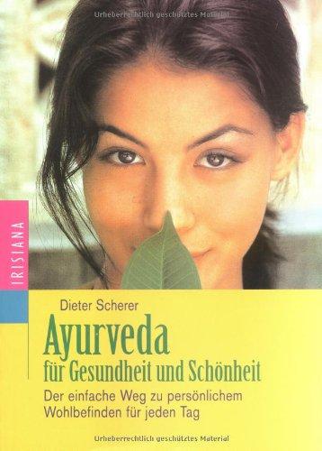 Ayurveda für Gesundheit und Schönheit. Der einfache Weg zu persönlichem Wohlbefinden für jeden Tag