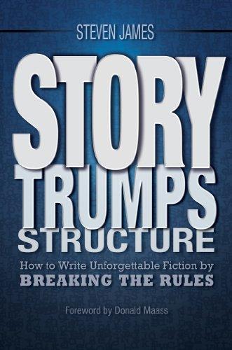 Story Trumps Structure: Break the Rules of Writing Fiction to Create Stand-Out Stories