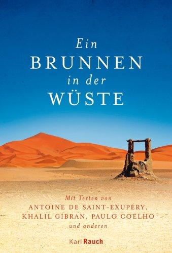 Ein Brunnen in der Wüste: Mit Texten von Antoine de Saint-Exupéry, Khalil Gibran, Paulo Coelho und anderen