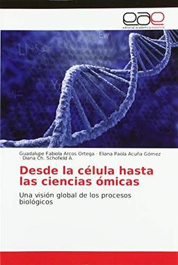 Desde la célula hasta las ciencias ómicas: Una visión global de los procesos biológicos