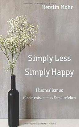 Simply less. Simply happy: Minimalismus für ein entspanntes Familienleben