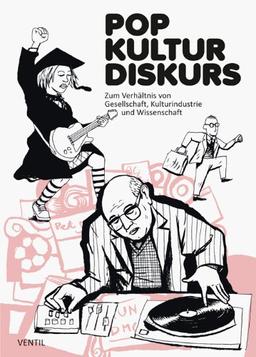 Pop Kultur Diskurs: Zum Verhältnis von Gesellschaft, Kulturindustrie und Wissenschaft