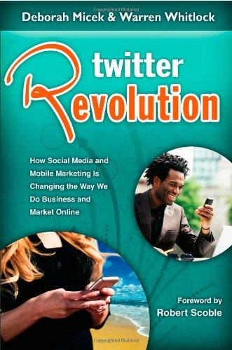 Twitter Revolution: How Social Media and Mobile Marketing Is Changing the Way We Do Business & Market Online