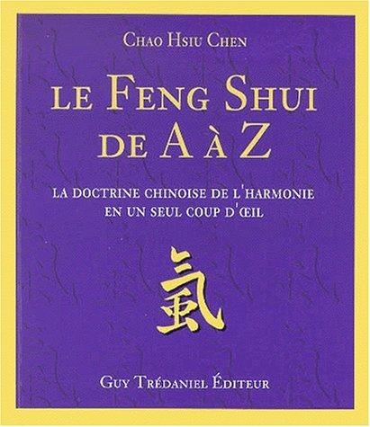 Le Feng Shui de A à Z. La doctrine chinoise de l'harmonie en un seul coup d'oeil