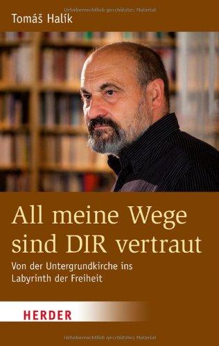 All meine Wege sind DIR vertraut: Von der Untergrundkirche ins Labyrinth der Freiheit