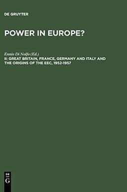 Great Britain, France, Germany and Italy and the Origins of the EEC, 1952-1957 (Power in Europe?)