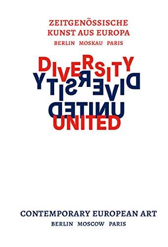 Diversity United. Zeitgenössische Kunst aus Europa: Moscow. Berlin. Paris