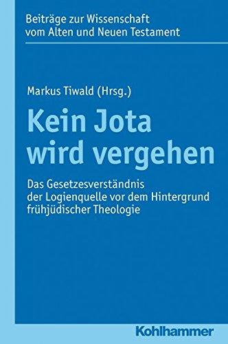 Kein Jota wird vergehen: Das Gesetzesverständnis der Logienquelle vor dem Hintergrund frühjüdischer Theologie. Beitrage zur Wissenschaft vom Alten und ... Wissenschaft vom Alten und Neuen Testament)