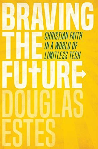 Braving the Future: Christian Faith in a World of Limitless Tech