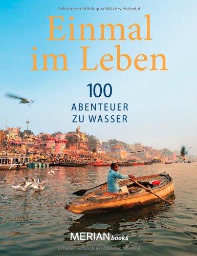 Einmal im Leben Bd. 3: 100 Abenteuer zu Wasser (MERIAN Solitäre)