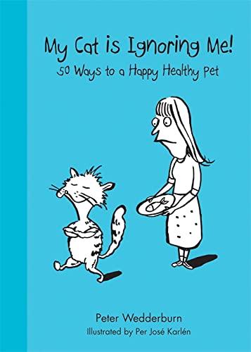 My Cat's Ignoring Me: 50 Ways to a Happy Healthy Pet: 50 ways to keep a happy healthy pet (Happy Healthy Pets)