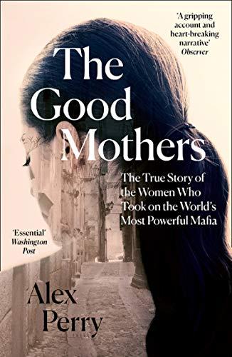 Perry, A: Good Mothers: The True Story of the Women Who Took on the World's Most Powerful Mafia