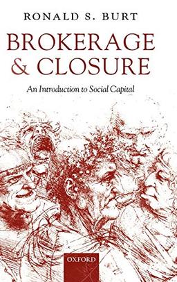 Brokerage and Closure: An Introduction to Social Capital (Clarendon Lectures in Management Studies)