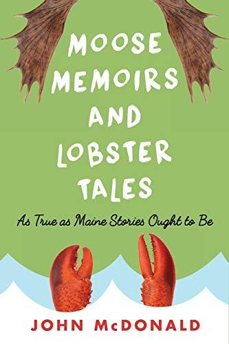 Moose Memoirs and Lobster Tales: As True as Maine Stories Ought to Be