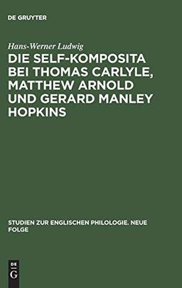 Die self-Komposita bei Thomas Carlyle, Matthew Arnold und Gerard Manley Hopkins: Untersuchungen zum geistigen Gehalt einer sprachlichen Form (Studien zur englischen Philologie. Neue Folge, 2, Band 2)