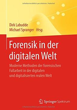 Forensik in der digitalen Welt: Moderne Methoden der forensischen Fallarbeit in der digitalen und digitalisierten realen Welt