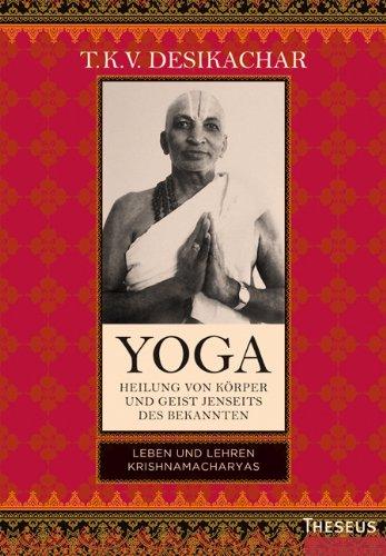 Yoga - Heilung von Körper und Geist jenseits des bekannten: Leben und Lehren Krishnamacharyas