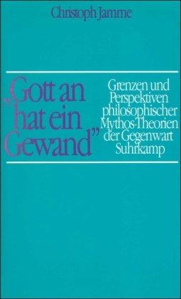 »Gott an hat ein Gewand«.: Grenzen und Perspektiven philosophischer Mythos-Theorien der Gegenwart