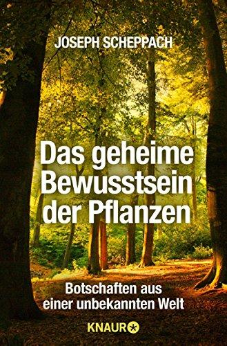 Das geheime Bewusstsein der Pflanzen: Botschaften aus einer unbekannten Welt