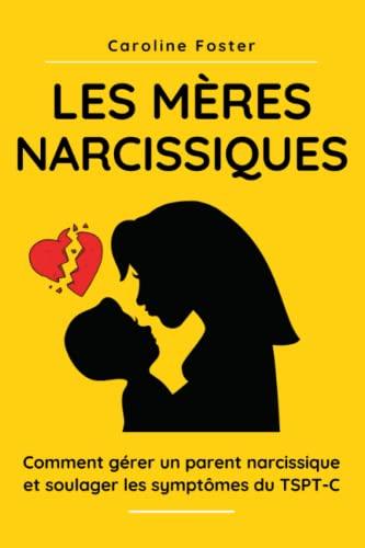 Les mères narcissiques: comment gérer un parent narcissique et soulager les symptômes du TSPT-C