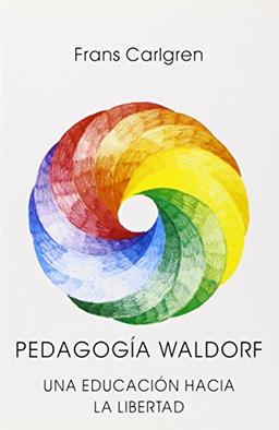 Pedagogía Waldorf : una educación hacia la libertad