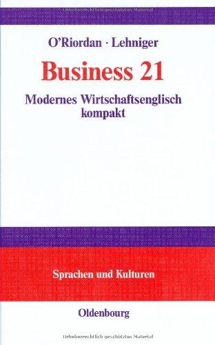 Business 21: Modernes Wirtschaftsenglisch kompakt<br>An understanding of the business world in the 21st century: Modernes Wirtschaftsenglisch ... of the business world in the 21st century