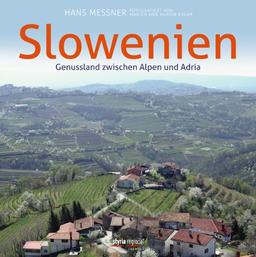 Slowenien: Genussland zwischen Alpen und Adria: Genußland zwischen Alpen und Adria