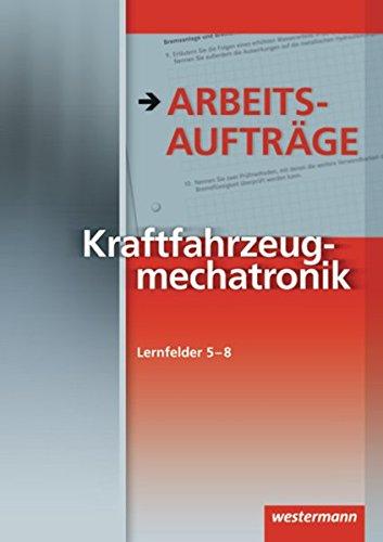 Kraftfahrzeugmechatronik Arbeitsaufträge: Lernfelder 5-8: 1. Auflage, 2010