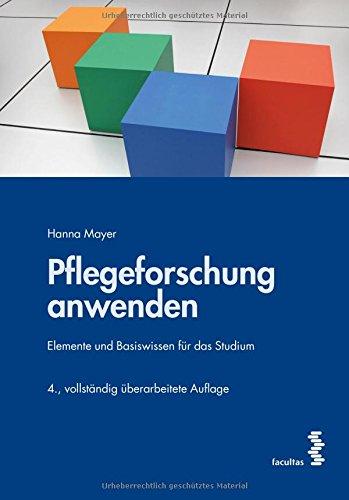 Pflegeforschung anwenden: Elemente und Basiswissen für Studium und Weiterbildung