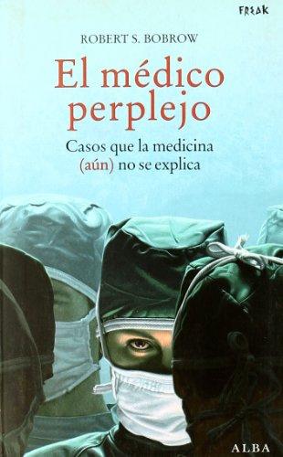 El médico perplejo : casos que la medicina (aún) no se explica (Freak)