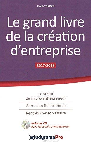 Le grand livre de la création d'entreprise : 2017-2018