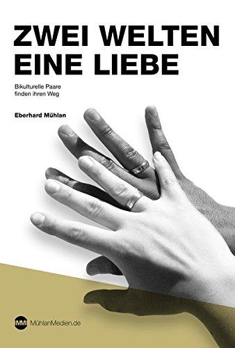 Eberhard Mühlan, ZWEI WELTEN -EINE LIEBE: Bikulturelle Paare finden ihren Weg