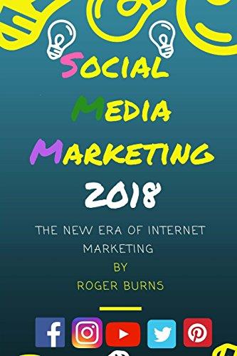 Social Media Marketing 2018: The New Era of SMM (The New Era of Internet Marketing, Band 3)