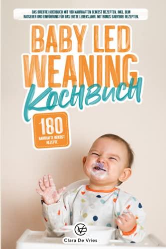 Baby Led Weaning Kochbuch: Das Breifrei Kochbuch mit 180 nahrhaften Beikost Rezepten, inkl. Blw Ratgeber und Einführung für das erste Lebensjahr. Mit Bonus Babybrei Rezepten.