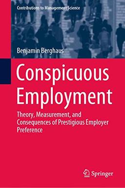 Conspicuous Employment: Theory, Measurement, and Consequences of Prestigious Employer Preference (Contributions to Management Science)